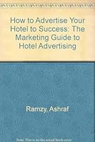 How to Advertise Your Hotel to Success: The Marketing Guide to Hotel Advertising 0963009508 Book Cover