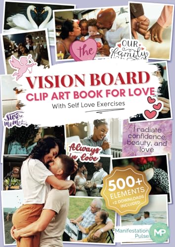 The Vision Board Clip Art Book For Love: 500+ powerful pictures, graphics, quotes and affirmations to manifest your specific person, deepen ... grow your self love (Vision Board Supplies)
