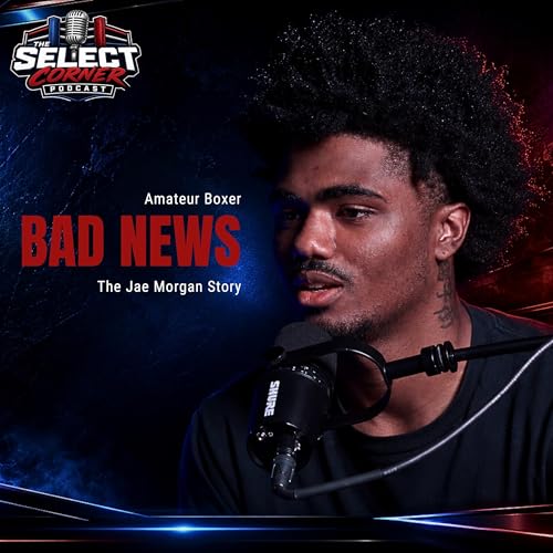 Jae &ldquo;Bad News&rdquo; Morgan | Fighting Through Loss | The Select Corner Podcast EP. 2