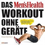 Das Men's Health Workout ohne Geräte: Mehr Muskeln, mehr Ausdauer, mehr Power: fit durch Eigengewichtstraining!