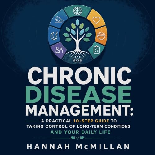 Chronic Disease Management: A Practical 10-Step Guide to Taking Control of Long-Term Conditions and Your Daily Life Audiolibr