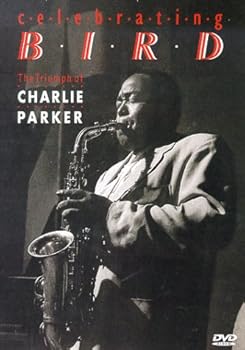 Celebrating Bird: The Triumph of Charlie Parker