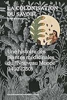 Colonisation du savoir (La) (NED 2019): Une histoire des plantes médicinales du « Nouveau monde » (1492-1750) 295557385X Book Cover