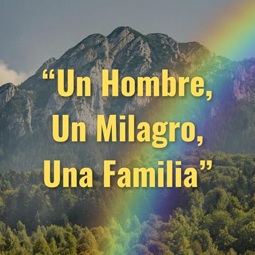 Cap. 7 | &ldquo;Un Hombre, Un Milagro, Una Familia&rdquo;