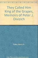 They Called Him King of the Grapes, Memoirs of Peter J. Divizich B000KRT1D0 Book Cover