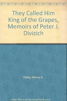 They Called Him King of the Grapes, Memoirs of Peter J. Divizich
