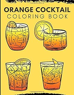 Orange Cocktail Coloring Book: A Fun Coloring Gift Book for Party Lovers & Adults Relaxation with Stress Relieving Designs...