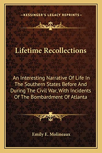 Lifetime Recollections: An Interesting Narrative Of Life In The Southern States Before And During The Civil War, With Incidents Of The Bombardment Of Atlanta