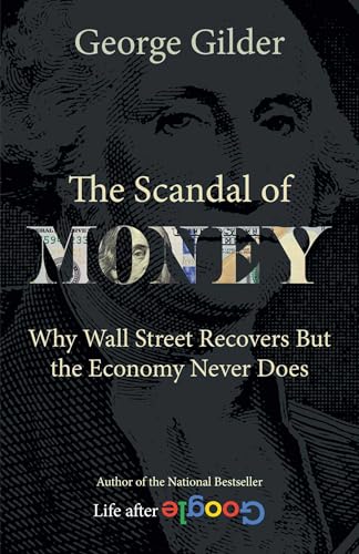 Scandal of Money: Why Wall Street Recovers but the Economy Never Does