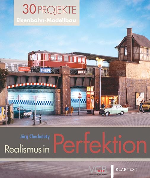 Realismus in Perfektion: 30 Projekte Eisenbahn-Modellbau