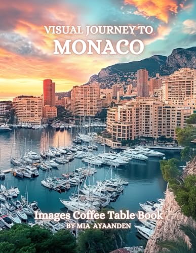 Visual Journey to Monaco Images Coffee Table Book for All : a Colorful Tour of Beautiful AI-Generated Pictures Designs for Relaxing & Meditation, for Vacations & Cityscapes Lovers.