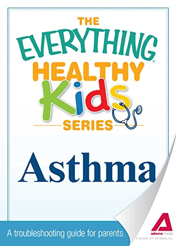 The Everything Parent's Guide to Children with Asthma: Professional advice to help your child manage symptoms, be more active, and breathe better (Everything® Series)