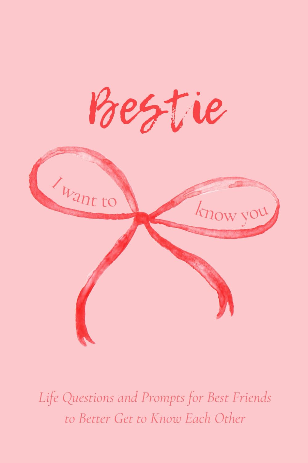 Bestie I Want to Know You: Life Questions and Prompts for Best Friends to Better Get to Know Each Other