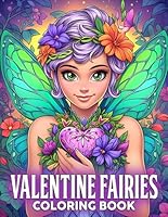 Valentine Fairies Coloring Book: Fantasy Faerie Coloring Pages Featuring Love in Bloom Creatures And More For Adults Teens To Provide Stress Relief & Relaxation B0CRLPDBSC Book Cover