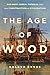 The Age of Wood: Our Most Useful Material and the Construction of Civilization