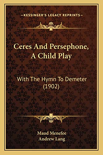 Ceres And Persephone, A Child Play: With The Hymn To Demeter (1902)