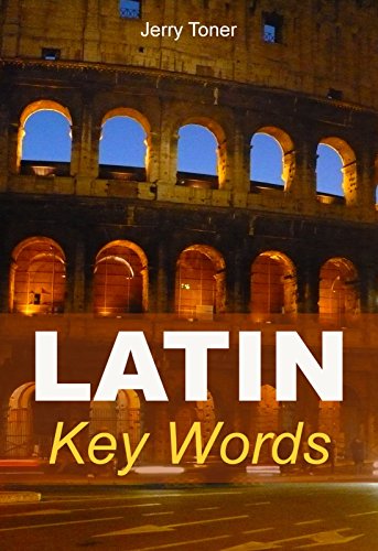 Latin Key Words: The Basic 2000 Word Vocabulary Arranged by