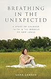 Breathing in the Unexpected: A Story of Courage, Faith, and the Miracle of New Lungs