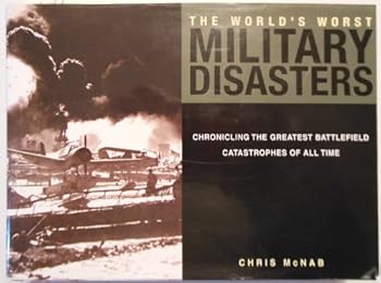 Hardcover The World's Worst Military Disasters: Chronicling the Greatest Battlefield Catastrophes of All Time Book