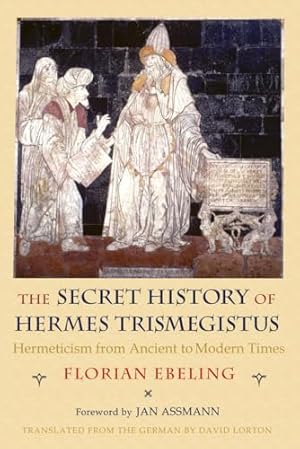 The Secret History of Hermes Trismegistus: Hermeticism from Ancient to Modern Times (Cornell Paperbacks)