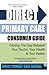 Direct Primary Care Consumer Guide: Closing The Gap Between Your Doctor, Your Health & Your Wallet.