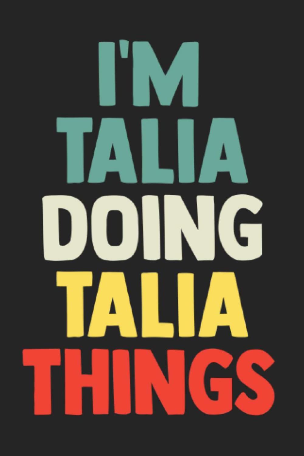 I'm Talia Doing Talia Things: Notebook Gift Talia name, Journal Personalized Gift for Talia , Gift Idea for Talia, 120 Pages