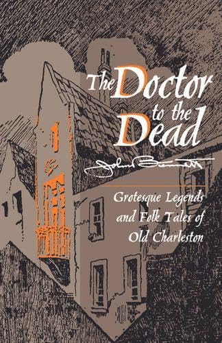 The Doctor to the Dead: Grotesque Legends and Folk Tales of Old Charleston