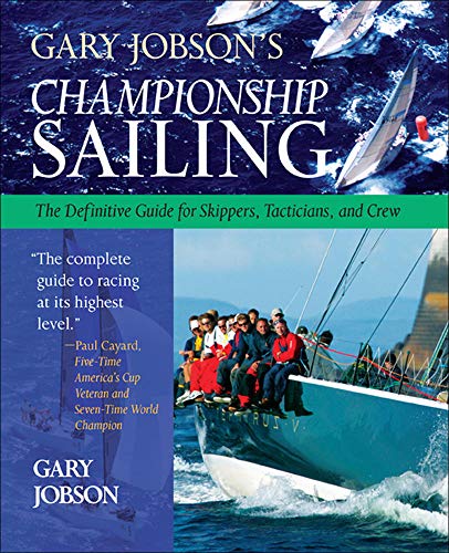 Gary Jobson's Championship Sailing : The Definitive Guide for Skippers, Tacticians, and Crew