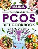 The Stress-Free PCOS Diet Cookbook: Simple, Flavorful, and Budget-Friendly Recipes to Regulate Your Cycle, Boost Fertility, and Burn Belly Fat Naturally, Without Stress, Confusion, or Medication