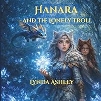 Hanara and the Lonely Troll: Where Friendship, Courage, and Magic Unite (Hanara Adventure Series) B0GSQH3V34 Book Cover