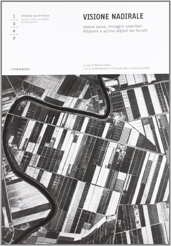  Visione nadirale. Riprese aeree, immagini satellitari, fotopiani e archivi del Veneto