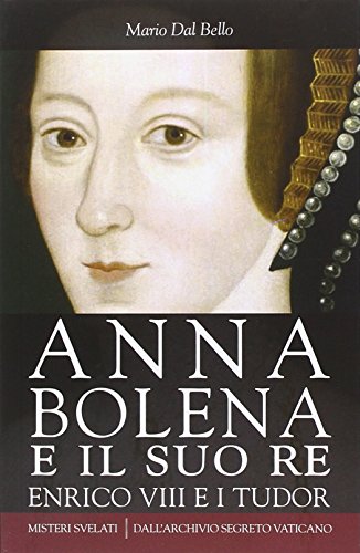 Anna Bolena e il suo re. Enrico VIII e i Tudor