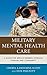 Military Mental Health Care: A Guide for Service Members, Veterans, Families, and Community (Military Life)
