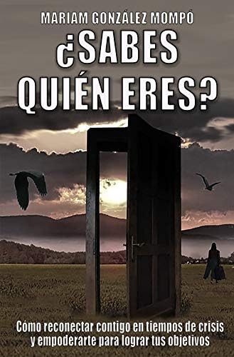 ¿Sabes quién eres?: Cómo reconectar contigo en tiempos de crisis y empoderarte para lograr tus objetivos
