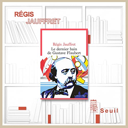 R&eacute;gis Jauffret, Le dernier bain de Gustave Flaubert | S&eacute;lection du Prix Hennessy du Livre