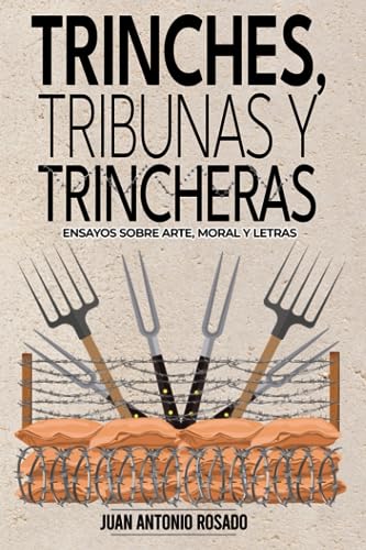 TRINCHES, TRIBUNAS Y TRINCHERAS: Ensayos sobre arte, moral y letras