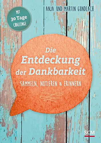 Die Entdeckung der Dankbarkeit: Sammeln, Notieren und Erinnern (Das Jahr der Dankbarkeit)