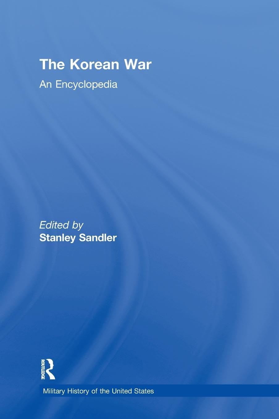 The Korean War: An Encyclopedia (Military History of the United States ...