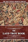 The Laud Troy Book: The Forgotten Troy Romance (The Troy Myth in Medieval Britain)