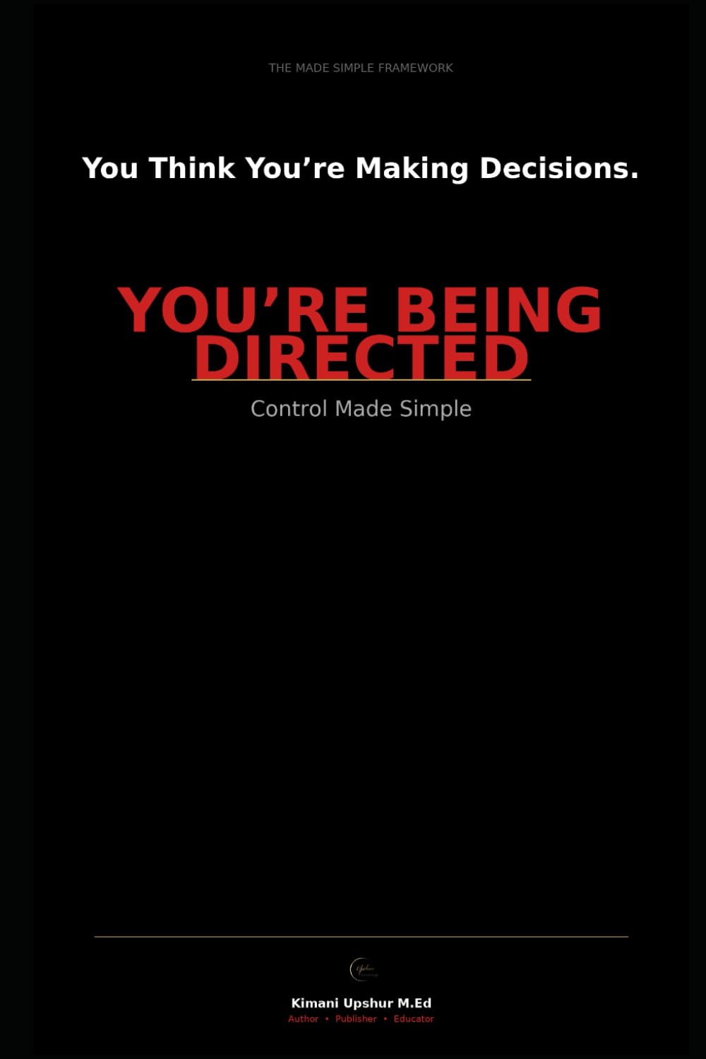 Control Made Simple: How Systems, Incentives, and Information Shape Outcomes (The Made Simple Framework: Clear thinking for complex systems.)
