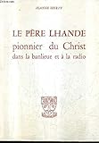  LE PERE LHANDE PIONNIER DU CHRIST DANS LA BANLIEUE ET A LA RADIO / COLLECTION FIGURES D\'HIER ET D\'AUJOURD\'HUI.