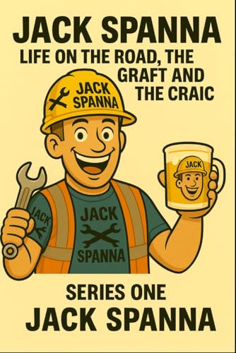  Jack Spanna - Life on the road, the Graft and the Craic (Series One): True Tales from the Construction Frontline (English Edition)