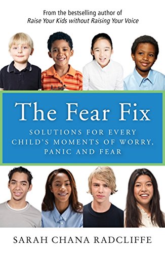 The Fear Fix: Solutions for Every Childs Moments of Worry, Panic and Fear