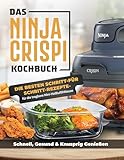 Das Ninja CRISPi Kochbuch für Anfänger: Die tragbare Heißluftfritteuse mit genialen Rezeptideen für schnelles, gesundes und knuspriges Essen überall