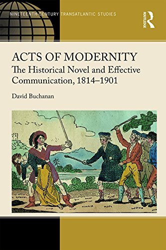 Acts of Modernity: The Historical Novel and Effective Communication, 1814–1901 (Ashgate Series in Nineteenth-Century Transatlantic Studies)
