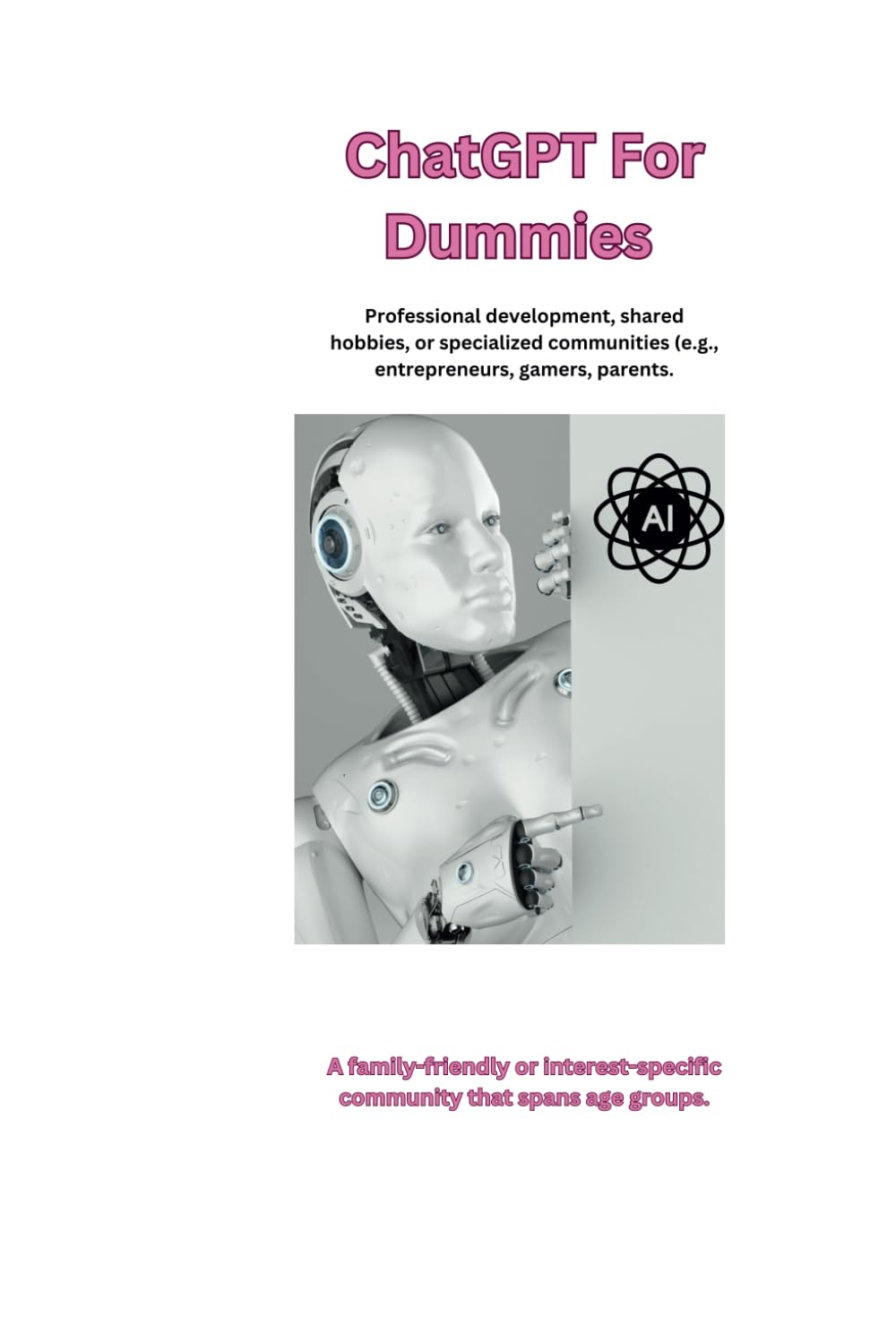 ChatGPT For Dummies, easy simple guide to AI technology and its capabilities, for all ages
