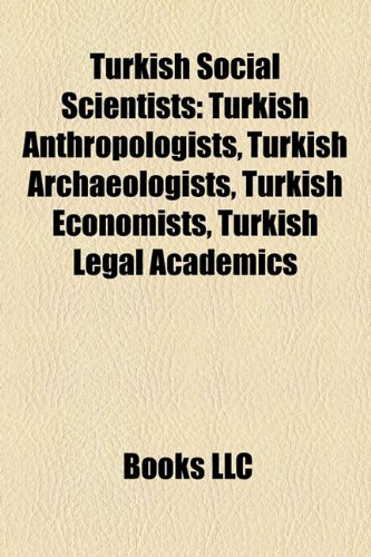 Turkish Social Scientists: Turkish Anthropologists, Turkish Archaeologists, Turkish Economists, Turkish Legal Academics