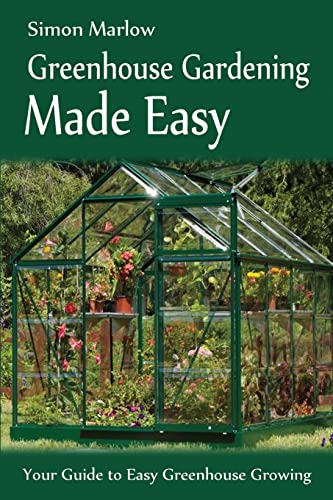 Greenhouse Gardening Made Easy: Your Guide to Greenhouse Growing Easy Growing Techniques