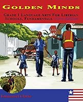 Golden Minds: Grade 1 Language Arts For Liberian Schools, Fundamentals First Edition 0989804259 Book Cover