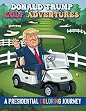 Donald Trump Golf Adventures Coloring Book: A Presidential Golf Journey Through Fun and Creativity